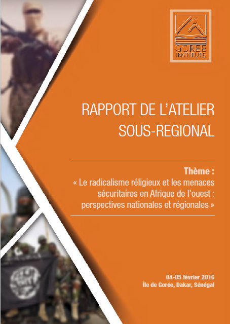 RAPPORT DE L’ATELIER SOUS-REGIONAL - Thème : « Le radicalisme réligieux et les menaces sécuritaires en Afrique de l’ouest : perspectives nationales et régionales »